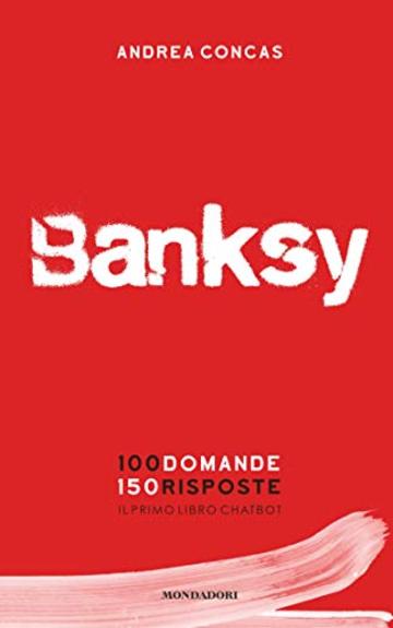 Banksy: 100 domande 150 risposte. Il primo libro chatbot